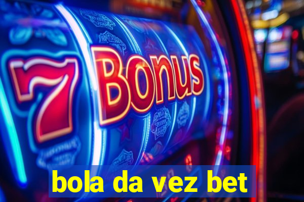 bola da vez bet