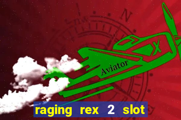 raging rex 2 slot soldi veri