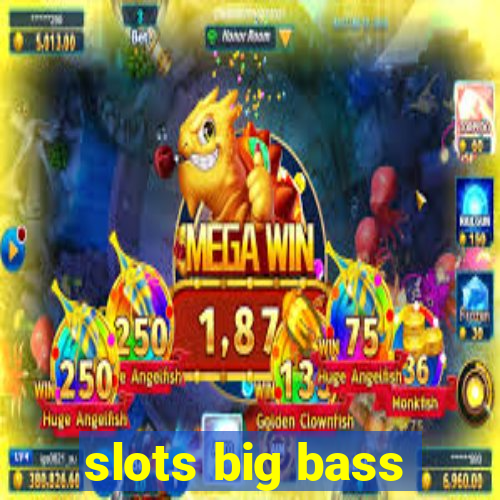 slots big bass