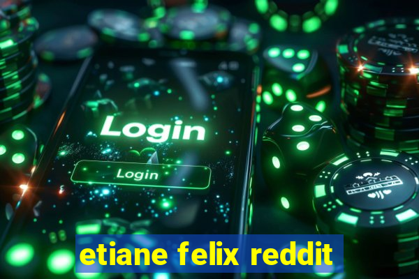 etiane felix reddit