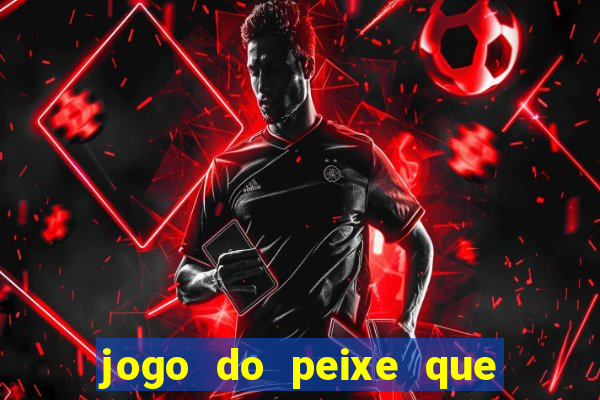 jogo do peixe que ganha dinheiro