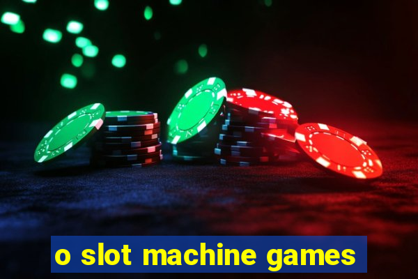 o slot machine games