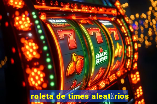 roleta de times aleat贸rios