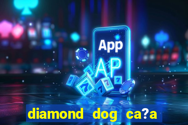 diamond dog ca?a níquel slot