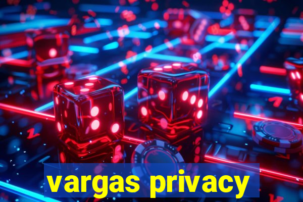 vargas privacy