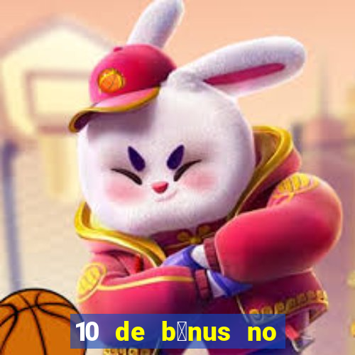 10 de b么nus no cadastro sem dep贸sito