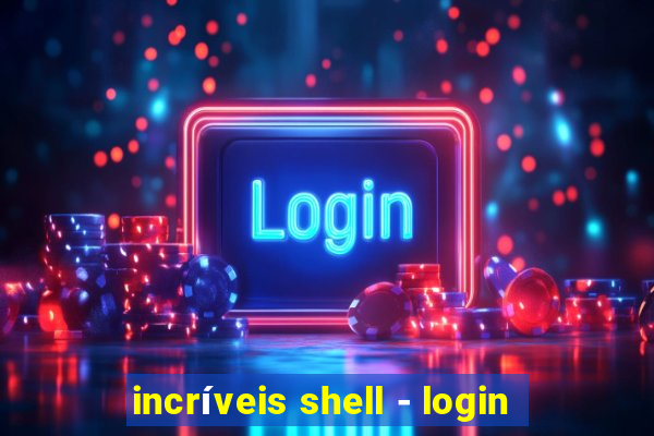 incríveis shell - login