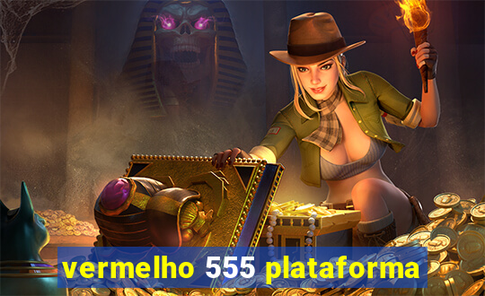 vermelho 555 plataforma