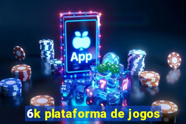 6k plataforma de jogos