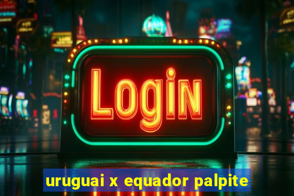 uruguai x equador palpite