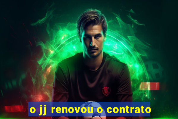 o jj renovou o contrato