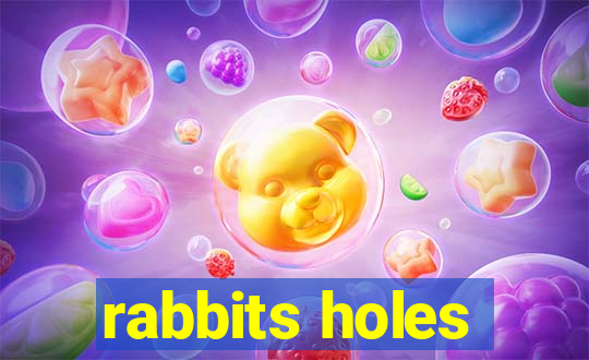 rabbits holes