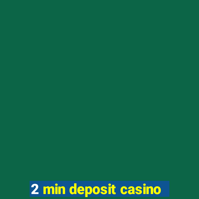 2 min deposit casino