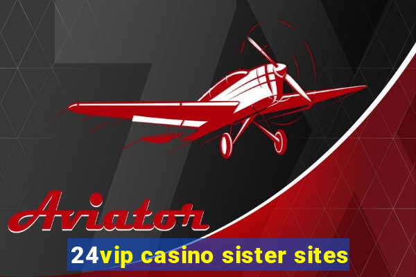 24vip casino sister sites