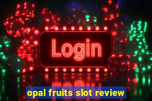 opal fruits slot review