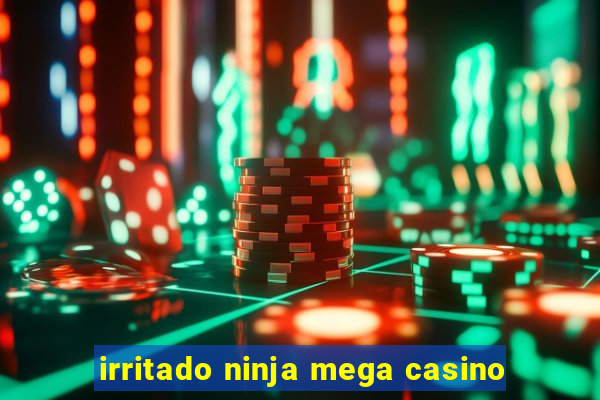 irritado ninja mega casino