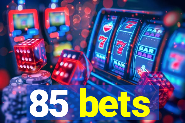 85 bets