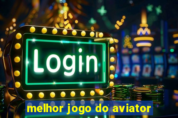 melhor jogo do aviator