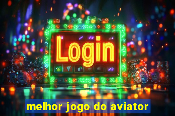 melhor jogo do aviator