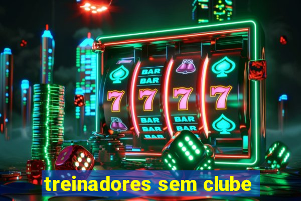 treinadores sem clube