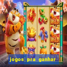 jogos pra ganhar dinheiro de verdade