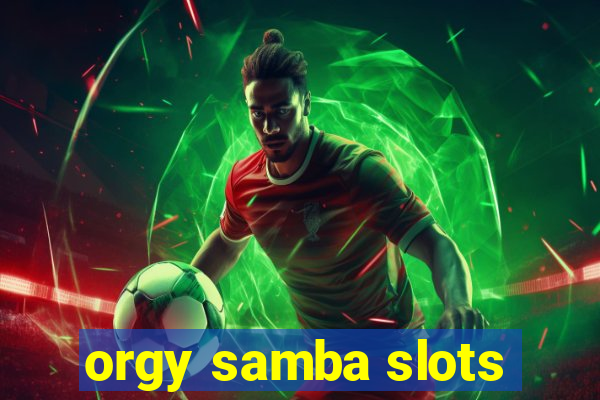 orgy samba slots