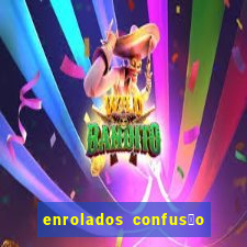 enrolados confus茫o em dobro