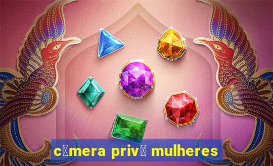 c芒mera priv锚 mulheres