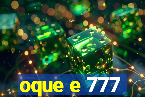 oque e 777