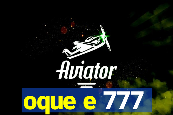 oque e 777