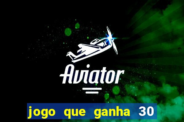 jogo que ganha 30 de bonus