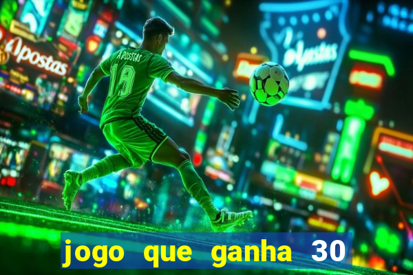 jogo que ganha 30 de bonus