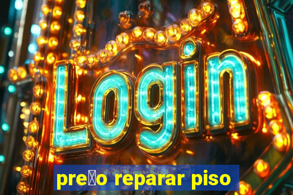 pre莽o reparar piso