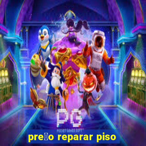 pre莽o reparar piso