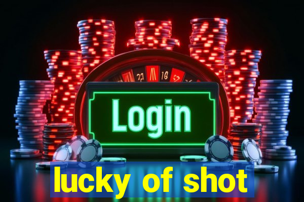 lucky of shot