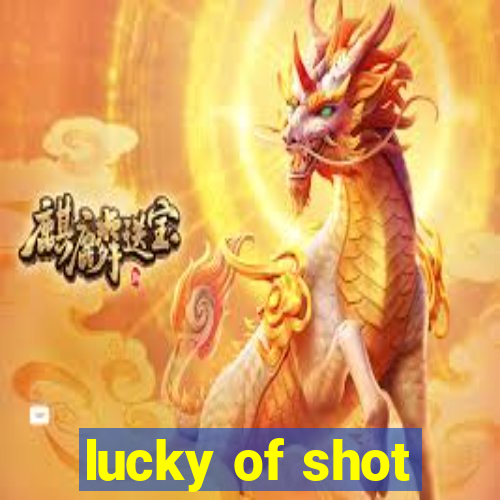 lucky of shot