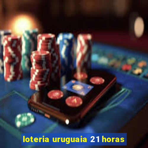 loteria uruguaia 21 horas