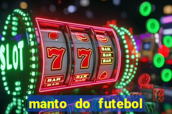 manto do futebol jogos de hoje