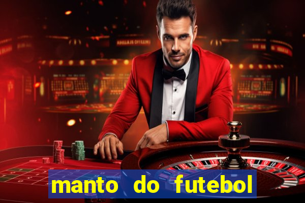 manto do futebol jogos de hoje