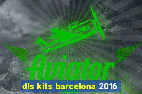 dls kits barcelona 2016