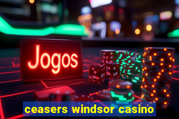 ceasers windsor casino