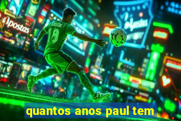 quantos anos paul tem