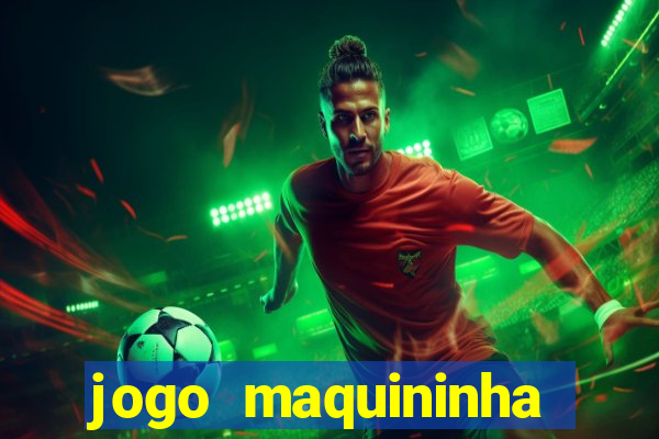 jogo maquininha ca?a níquel