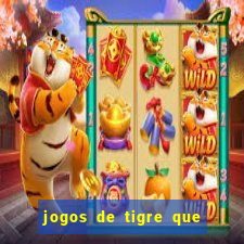 jogos de tigre que ganha dinheiro