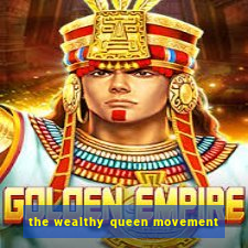 the wealthy queen movement