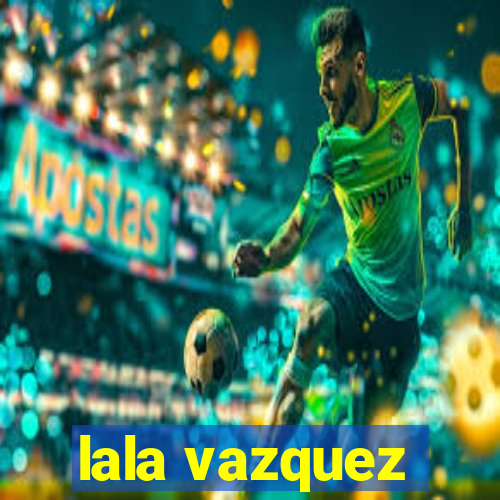 lala vazquez