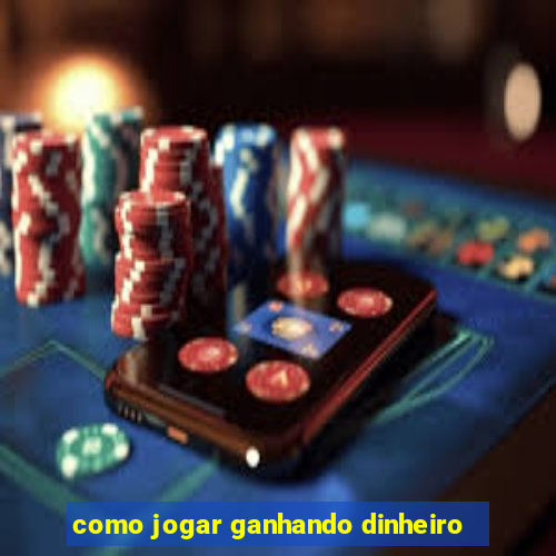 como jogar ganhando dinheiro