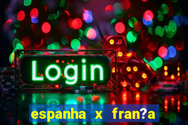 espanha x fran?a ao vivo online