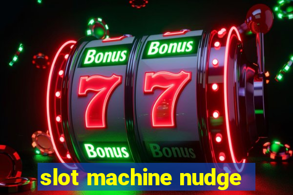 slot machine nudge