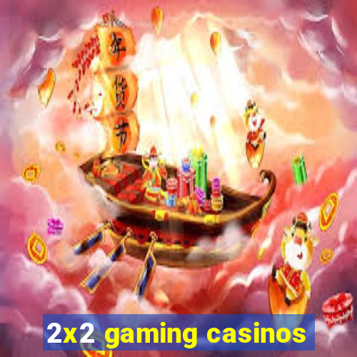 2x2 gaming casinos